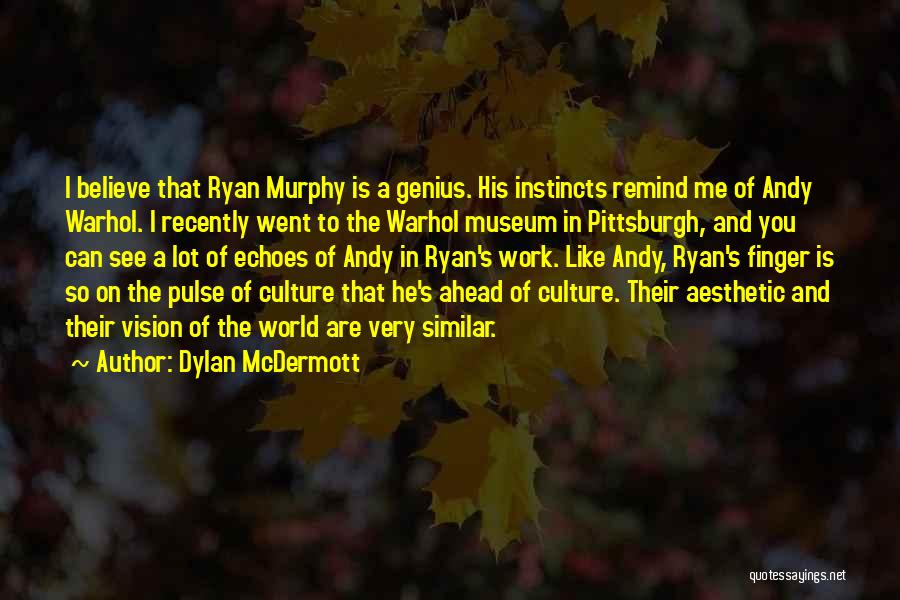 Dylan McDermott Quotes: I Believe That Ryan Murphy Is A Genius. His Instincts Remind Me Of Andy Warhol. I Recently Went To The