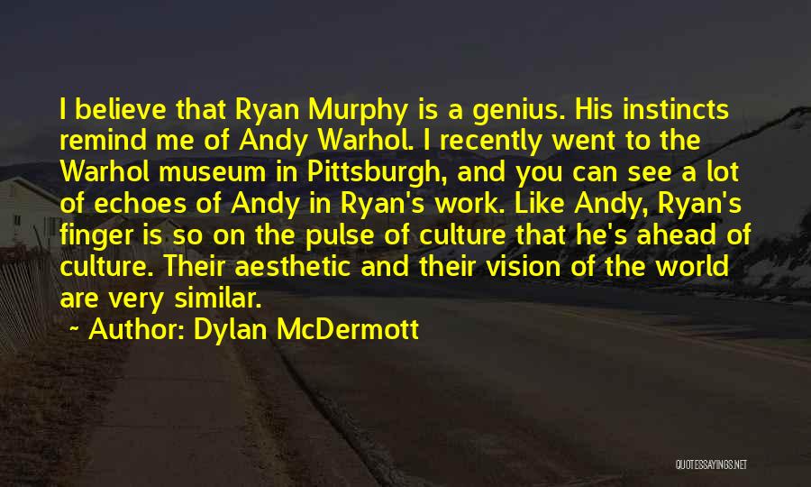 Dylan McDermott Quotes: I Believe That Ryan Murphy Is A Genius. His Instincts Remind Me Of Andy Warhol. I Recently Went To The