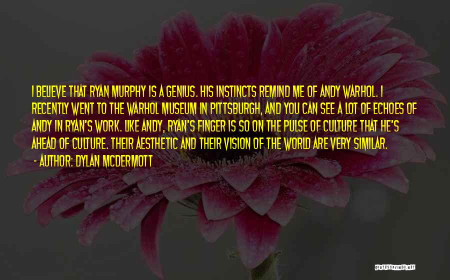 Dylan McDermott Quotes: I Believe That Ryan Murphy Is A Genius. His Instincts Remind Me Of Andy Warhol. I Recently Went To The