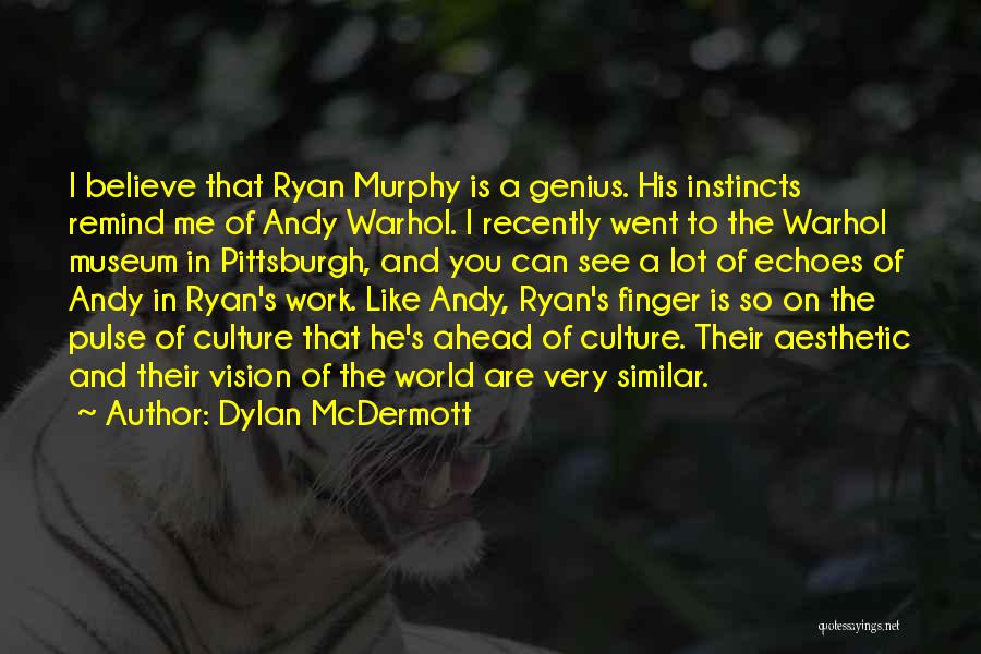 Dylan McDermott Quotes: I Believe That Ryan Murphy Is A Genius. His Instincts Remind Me Of Andy Warhol. I Recently Went To The