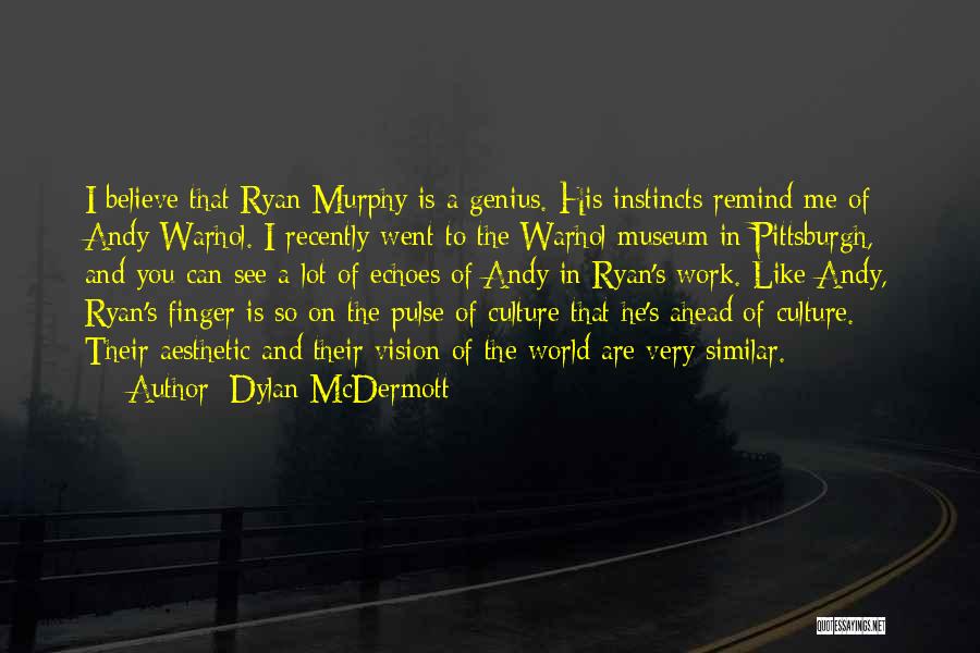 Dylan McDermott Quotes: I Believe That Ryan Murphy Is A Genius. His Instincts Remind Me Of Andy Warhol. I Recently Went To The