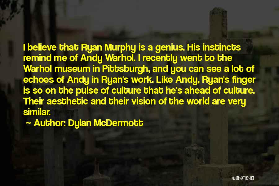 Dylan McDermott Quotes: I Believe That Ryan Murphy Is A Genius. His Instincts Remind Me Of Andy Warhol. I Recently Went To The