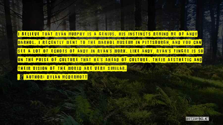 Dylan McDermott Quotes: I Believe That Ryan Murphy Is A Genius. His Instincts Remind Me Of Andy Warhol. I Recently Went To The