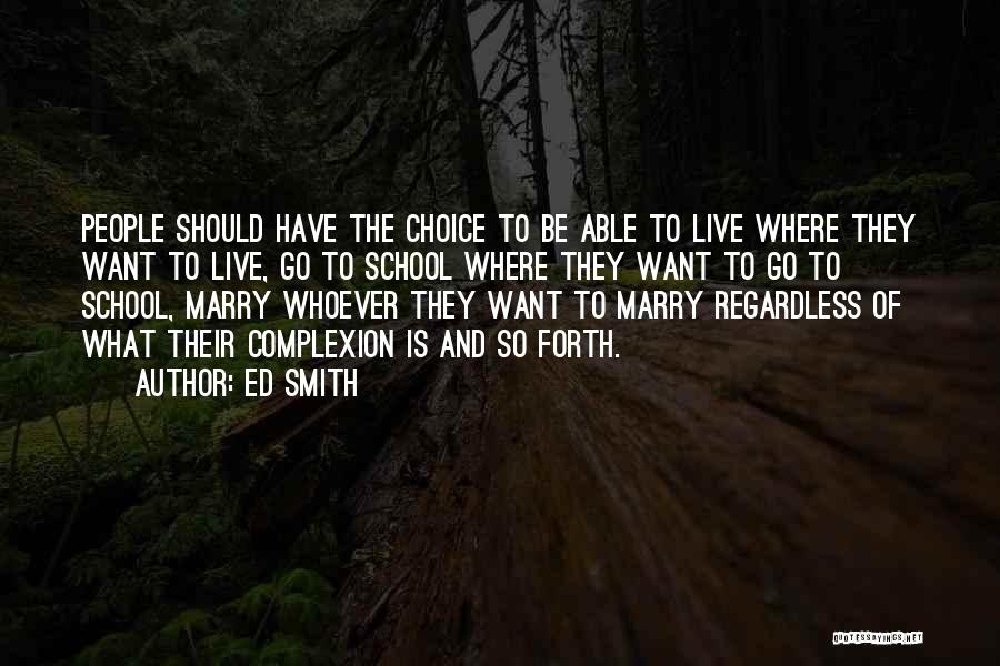Ed Smith Quotes: People Should Have The Choice To Be Able To Live Where They Want To Live, Go To School Where They