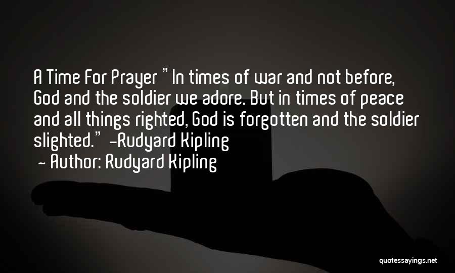 Rudyard Kipling Quotes: A Time For Prayer In Times Of War And Not Before,  God And The Soldier We Adore. But In Times ...