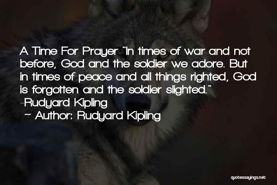 Rudyard Kipling Quotes: A Time For Prayer In Times Of War And Not Before, God And The Soldier We Adore. But In Times