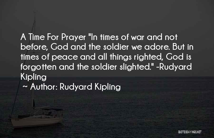 Rudyard Kipling Quotes: A Time For Prayer In Times Of War And Not Before, God And The Soldier We Adore. But In Times