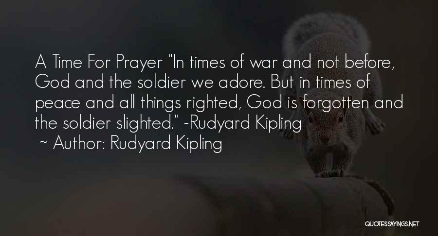 Rudyard Kipling Quotes: A Time For Prayer In Times Of War And Not Before, God And The Soldier We Adore. But In Times