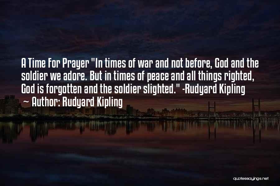 Rudyard Kipling Quotes: A Time For Prayer In Times Of War And Not Before, God And The Soldier We Adore. But In Times