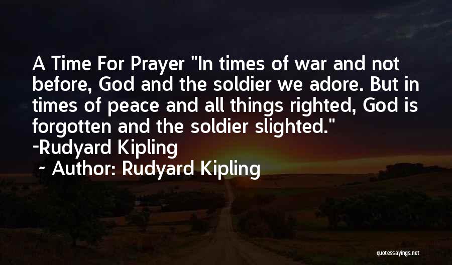 Rudyard Kipling Quotes: A Time For Prayer In Times Of War And Not Before, God And The Soldier We Adore. But In Times