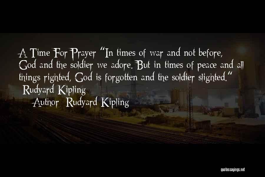 Rudyard Kipling Quotes: A Time For Prayer In Times Of War And Not Before, God And The Soldier We Adore. But In Times