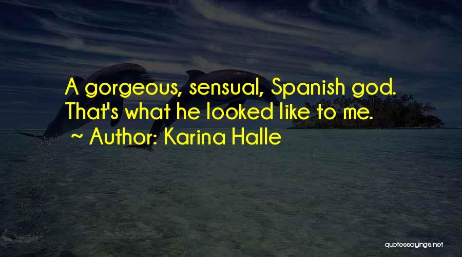 Karina Halle Quotes: A Gorgeous, Sensual, Spanish God. That's What He Looked Like To Me.