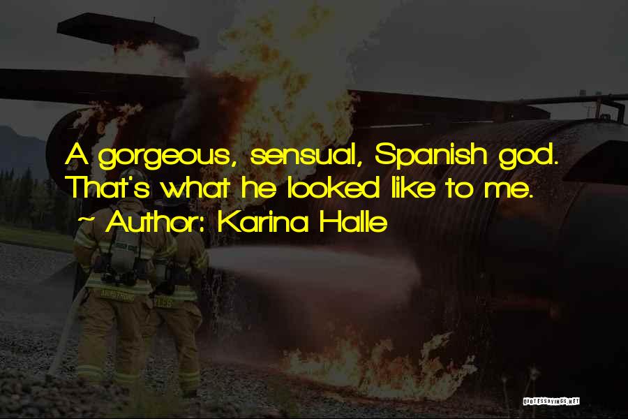 Karina Halle Quotes: A Gorgeous, Sensual, Spanish God. That's What He Looked Like To Me.