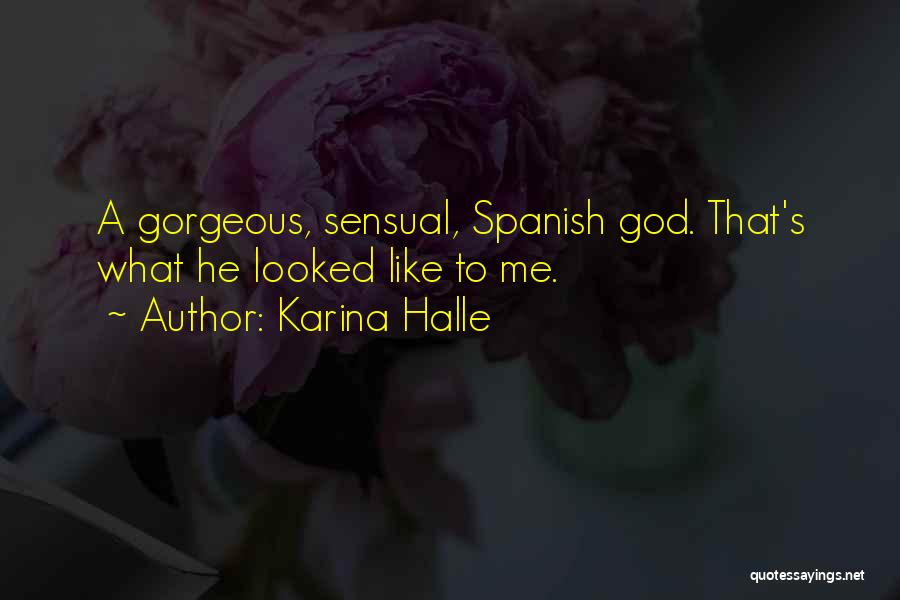 Karina Halle Quotes: A Gorgeous, Sensual, Spanish God. That's What He Looked Like To Me.
