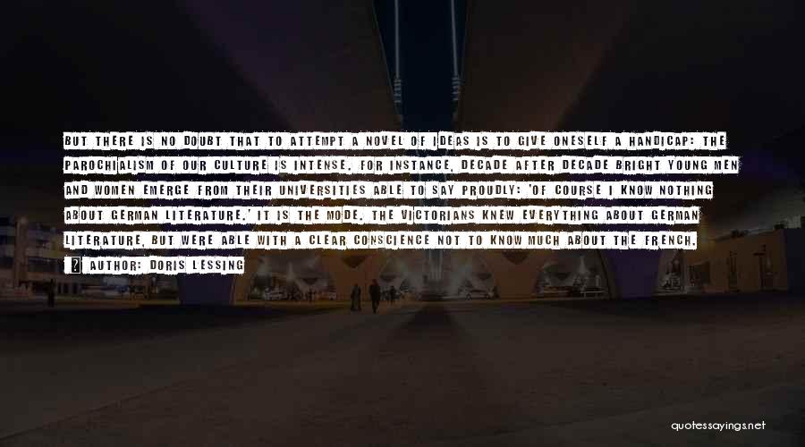 Doris Lessing Quotes: But There Is No Doubt That To Attempt A Novel Of Ideas Is To Give Oneself A Handicap: The Parochialism