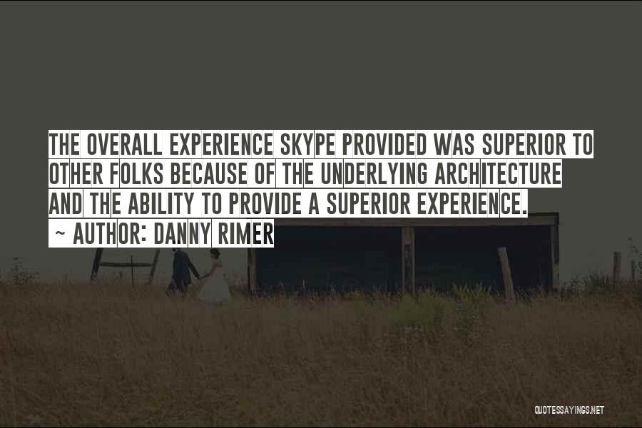 Danny Rimer Quotes: The Overall Experience Skype Provided Was Superior To Other Folks Because Of The Underlying Architecture And The Ability To Provide