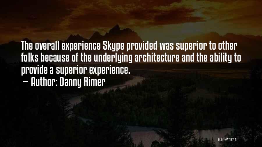 Danny Rimer Quotes: The Overall Experience Skype Provided Was Superior To Other Folks Because Of The Underlying Architecture And The Ability To Provide