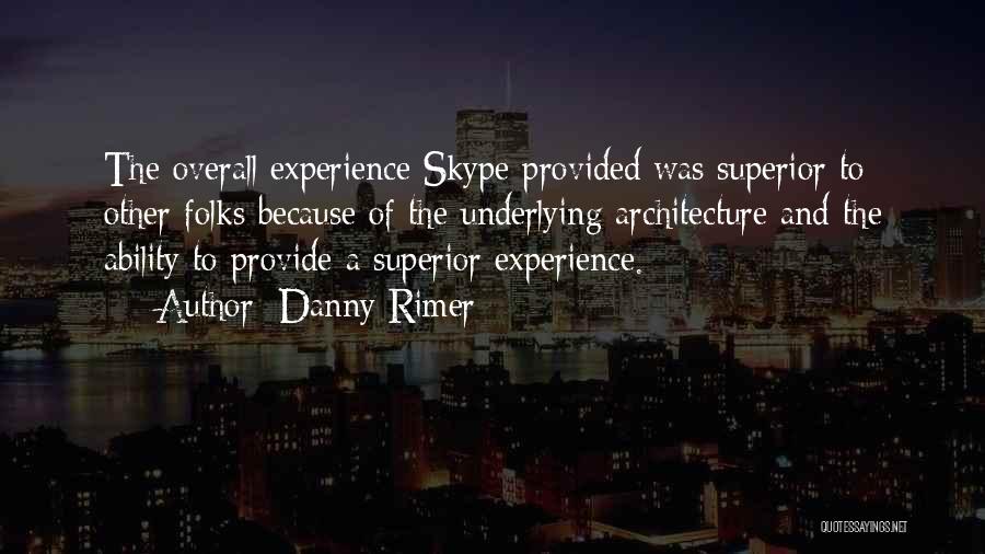 Danny Rimer Quotes: The Overall Experience Skype Provided Was Superior To Other Folks Because Of The Underlying Architecture And The Ability To Provide