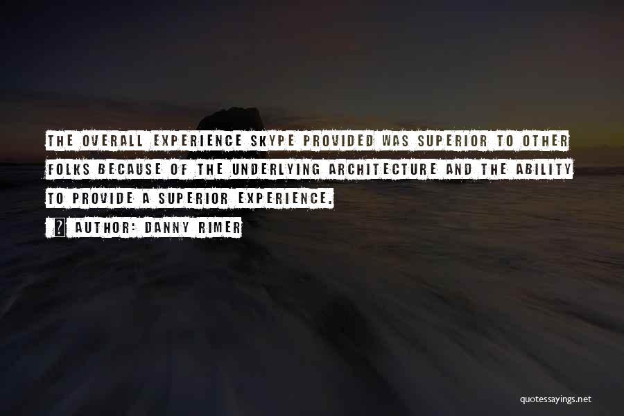 Danny Rimer Quotes: The Overall Experience Skype Provided Was Superior To Other Folks Because Of The Underlying Architecture And The Ability To Provide
