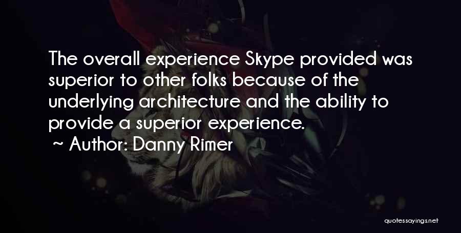 Danny Rimer Quotes: The Overall Experience Skype Provided Was Superior To Other Folks Because Of The Underlying Architecture And The Ability To Provide
