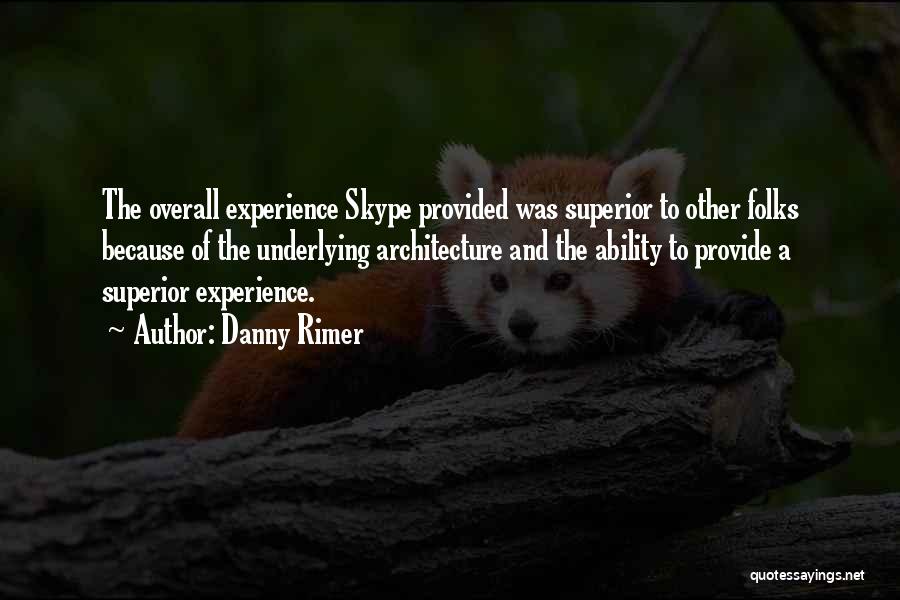 Danny Rimer Quotes: The Overall Experience Skype Provided Was Superior To Other Folks Because Of The Underlying Architecture And The Ability To Provide