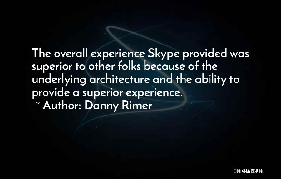 Danny Rimer Quotes: The Overall Experience Skype Provided Was Superior To Other Folks Because Of The Underlying Architecture And The Ability To Provide