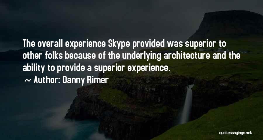Danny Rimer Quotes: The Overall Experience Skype Provided Was Superior To Other Folks Because Of The Underlying Architecture And The Ability To Provide