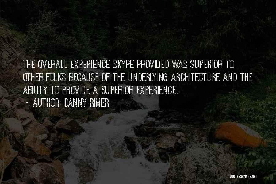 Danny Rimer Quotes: The Overall Experience Skype Provided Was Superior To Other Folks Because Of The Underlying Architecture And The Ability To Provide