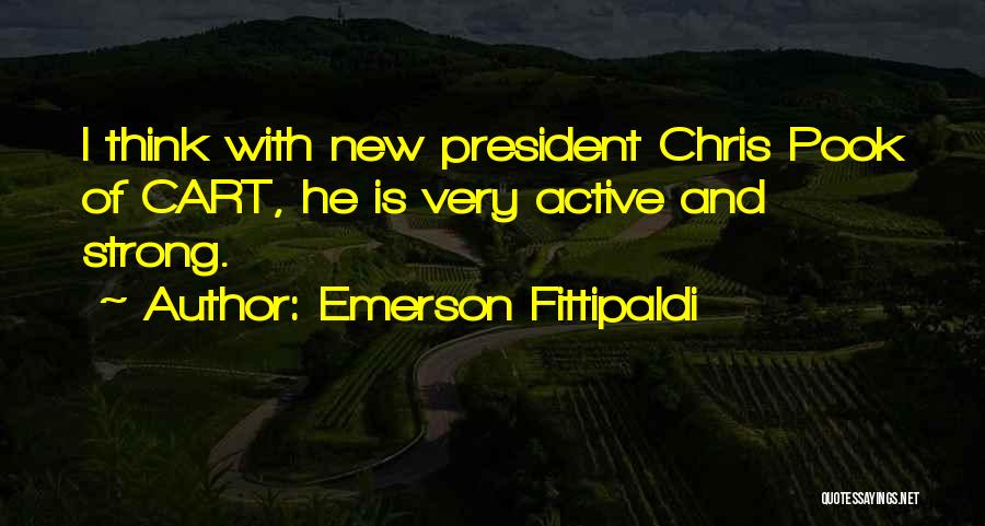 Emerson Fittipaldi Quotes: I Think With New President Chris Pook Of Cart, He Is Very Active And Strong.