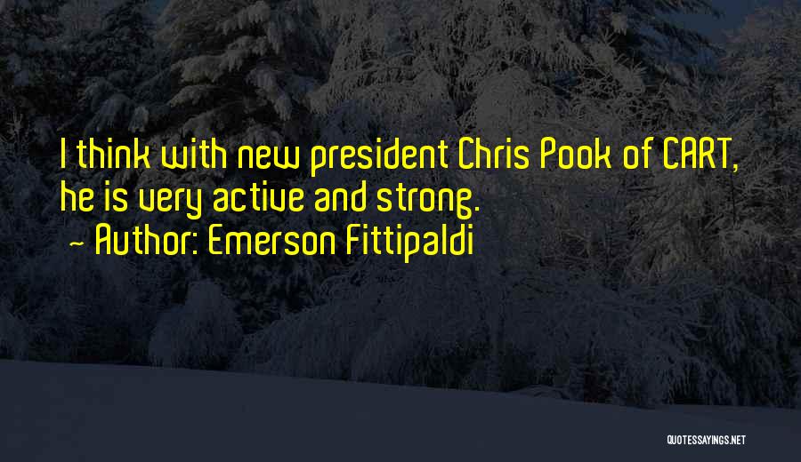 Emerson Fittipaldi Quotes: I Think With New President Chris Pook Of Cart, He Is Very Active And Strong.