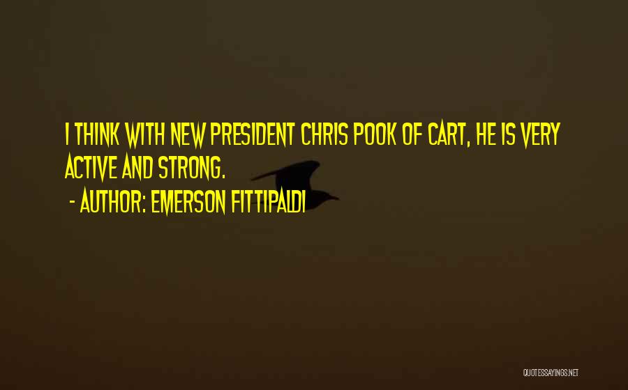 Emerson Fittipaldi Quotes: I Think With New President Chris Pook Of Cart, He Is Very Active And Strong.