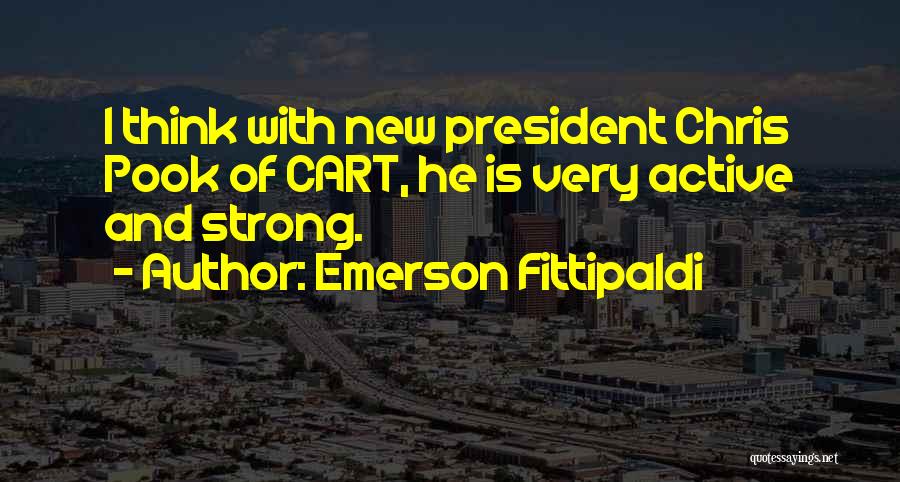 Emerson Fittipaldi Quotes: I Think With New President Chris Pook Of Cart, He Is Very Active And Strong.