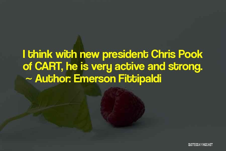 Emerson Fittipaldi Quotes: I Think With New President Chris Pook Of Cart, He Is Very Active And Strong.