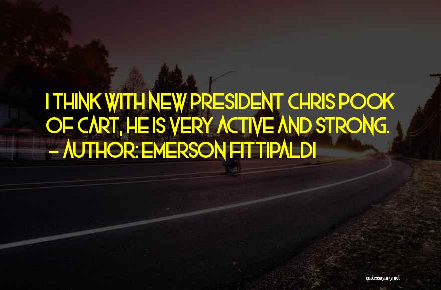 Emerson Fittipaldi Quotes: I Think With New President Chris Pook Of Cart, He Is Very Active And Strong.