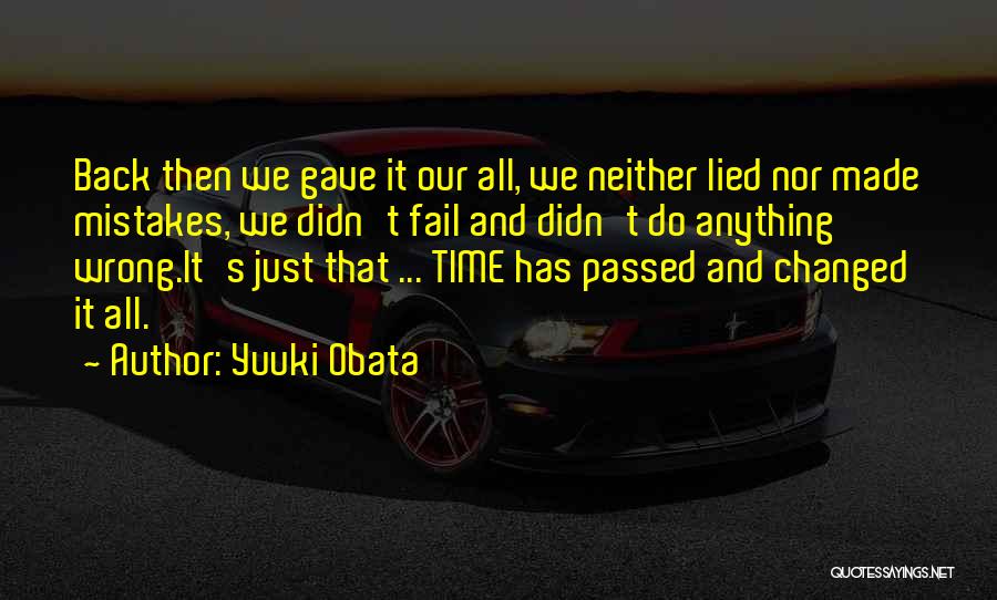 Yuuki Obata Quotes: Back Then We Gave It Our All, We Neither Lied Nor Made Mistakes, We Didn't Fail And Didn't Do Anything