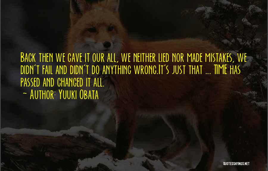 Yuuki Obata Quotes: Back Then We Gave It Our All, We Neither Lied Nor Made Mistakes, We Didn't Fail And Didn't Do Anything