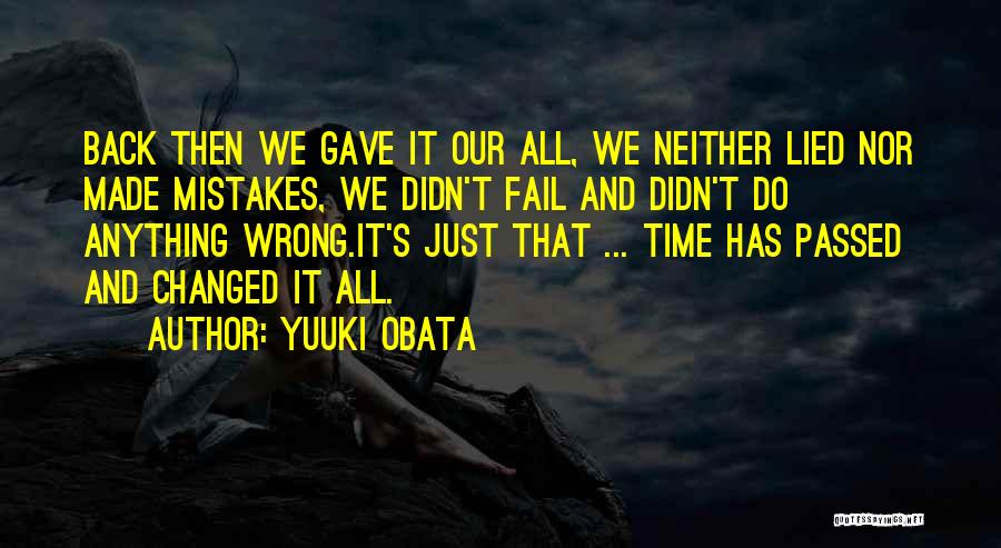 Yuuki Obata Quotes: Back Then We Gave It Our All, We Neither Lied Nor Made Mistakes, We Didn't Fail And Didn't Do Anything