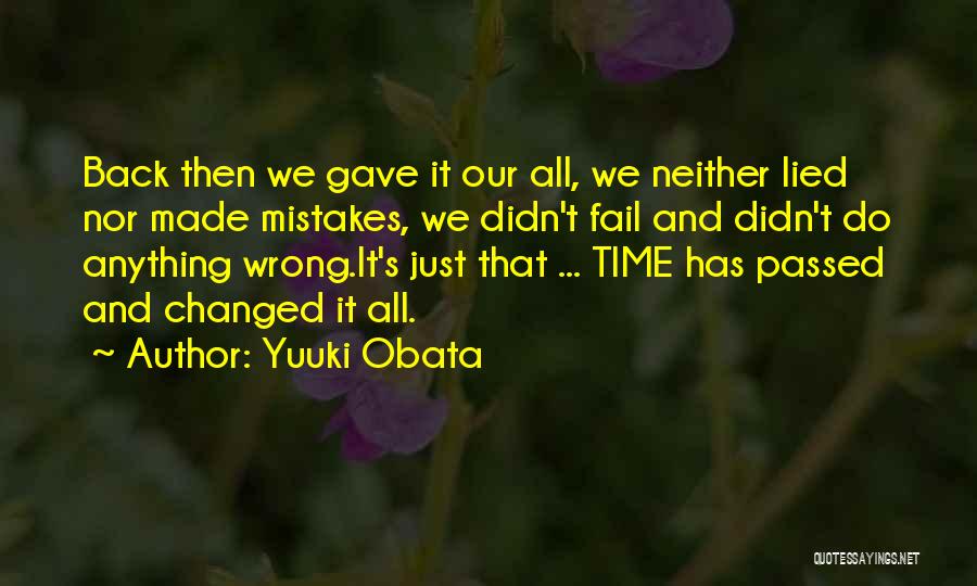 Yuuki Obata Quotes: Back Then We Gave It Our All, We Neither Lied Nor Made Mistakes, We Didn't Fail And Didn't Do Anything