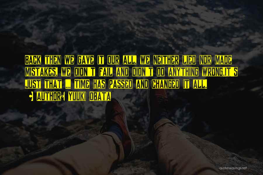 Yuuki Obata Quotes: Back Then We Gave It Our All, We Neither Lied Nor Made Mistakes, We Didn't Fail And Didn't Do Anything