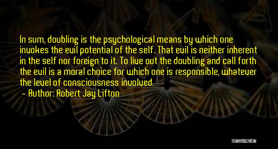 Robert Jay Lifton Quotes: In Sum, Doubling Is The Psychological Means By Which One Invokes The Evil Potential Of The Self. That Evil Is