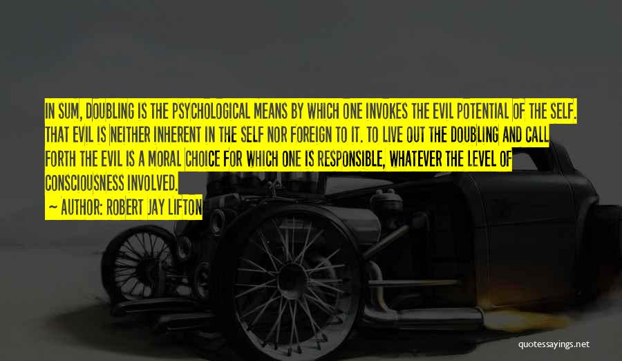 Robert Jay Lifton Quotes: In Sum, Doubling Is The Psychological Means By Which One Invokes The Evil Potential Of The Self. That Evil Is