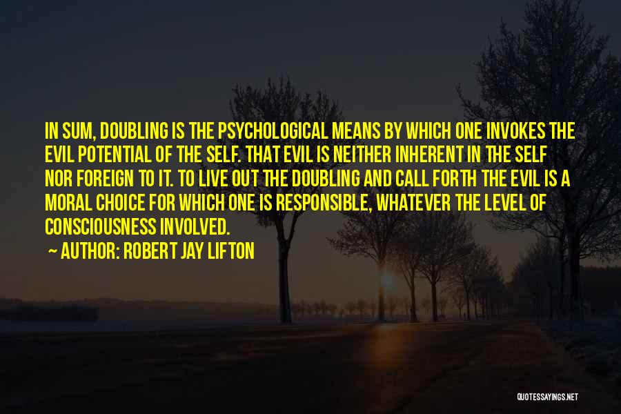 Robert Jay Lifton Quotes: In Sum, Doubling Is The Psychological Means By Which One Invokes The Evil Potential Of The Self. That Evil Is