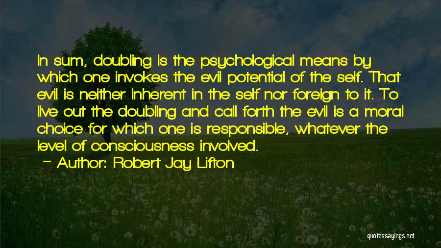 Robert Jay Lifton Quotes: In Sum, Doubling Is The Psychological Means By Which One Invokes The Evil Potential Of The Self. That Evil Is