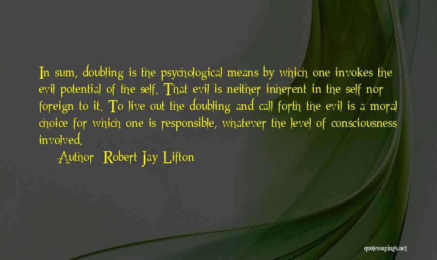 Robert Jay Lifton Quotes: In Sum, Doubling Is The Psychological Means By Which One Invokes The Evil Potential Of The Self. That Evil Is