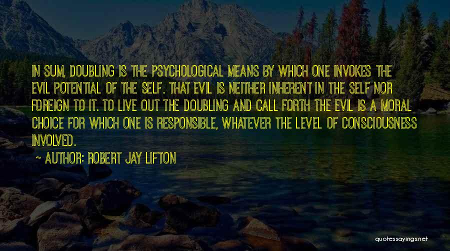 Robert Jay Lifton Quotes: In Sum, Doubling Is The Psychological Means By Which One Invokes The Evil Potential Of The Self. That Evil Is