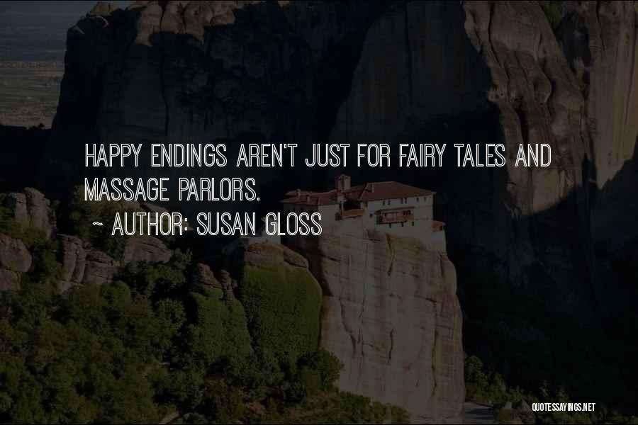 Susan Gloss Quotes: Happy Endings Aren't Just For Fairy Tales And Massage Parlors.