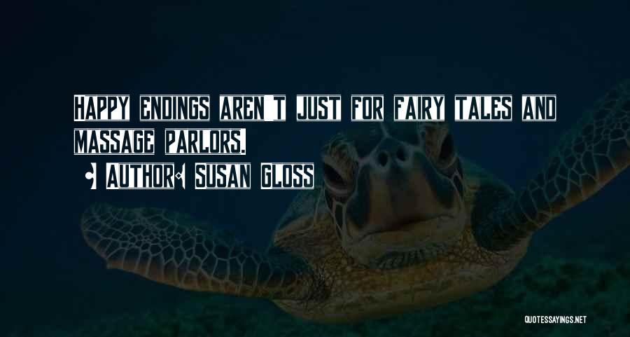 Susan Gloss Quotes: Happy Endings Aren't Just For Fairy Tales And Massage Parlors.