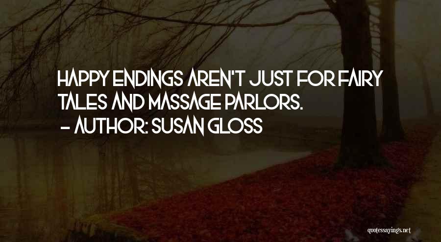 Susan Gloss Quotes: Happy Endings Aren't Just For Fairy Tales And Massage Parlors.