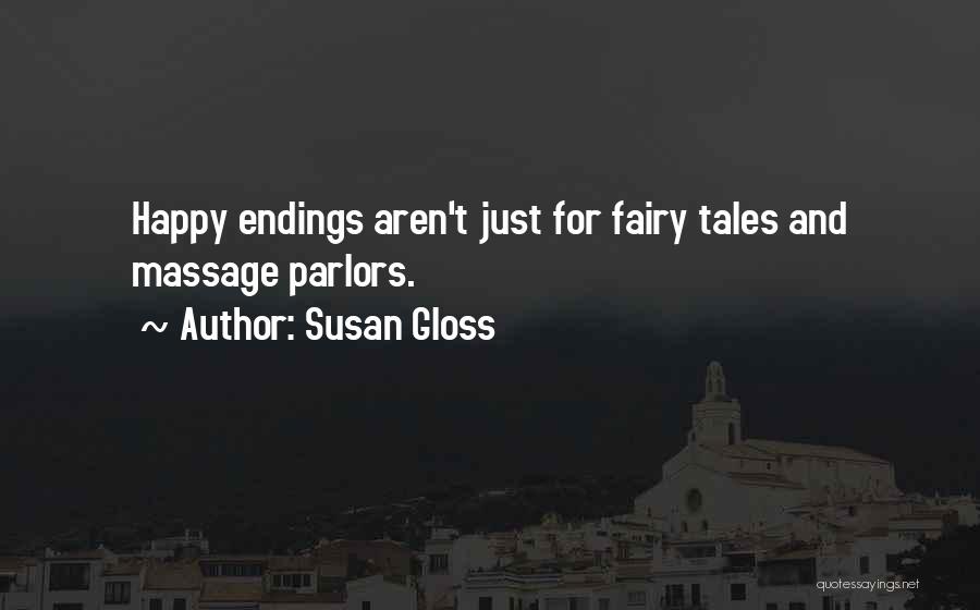 Susan Gloss Quotes: Happy Endings Aren't Just For Fairy Tales And Massage Parlors.