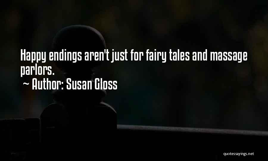 Susan Gloss Quotes: Happy Endings Aren't Just For Fairy Tales And Massage Parlors.